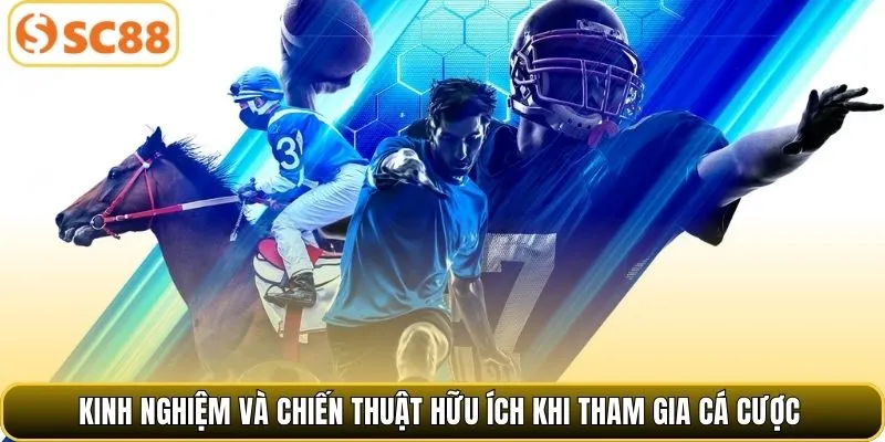 Kinh nghiệm và chiến thuật hữu ích khi tham gia cá cược